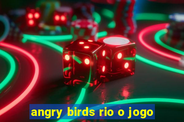 angry birds rio o jogo